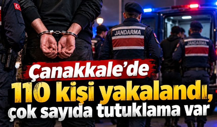 Çanakkale'de 110 kişi yakalandı, çok sayıda tutuklama var