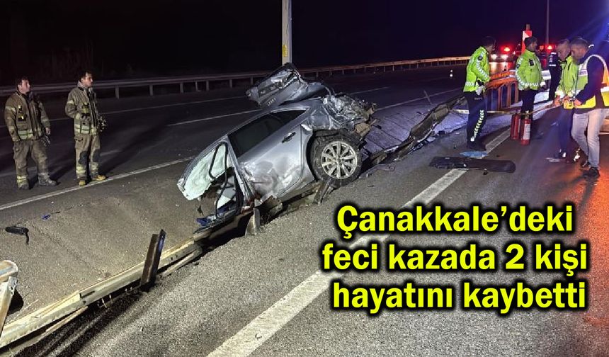 Çanakkale’deki feci kazada 2 kişi hayatını kaybetti