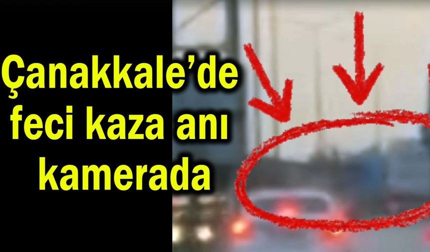 Çanakkale’de feci kaza anı kamerada (Video)