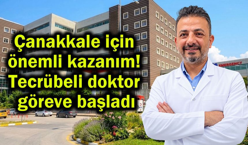 Çanakkale için önemli kazanım! Tecrübeli doktor görevde