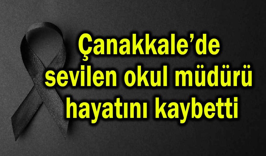 Çanakkale’de sevilen okul müdürü hayatını kaybetti