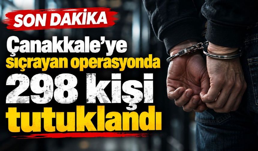 Çanakkale’ye sıçrayan operasyonda 298 kişi tutuklandı