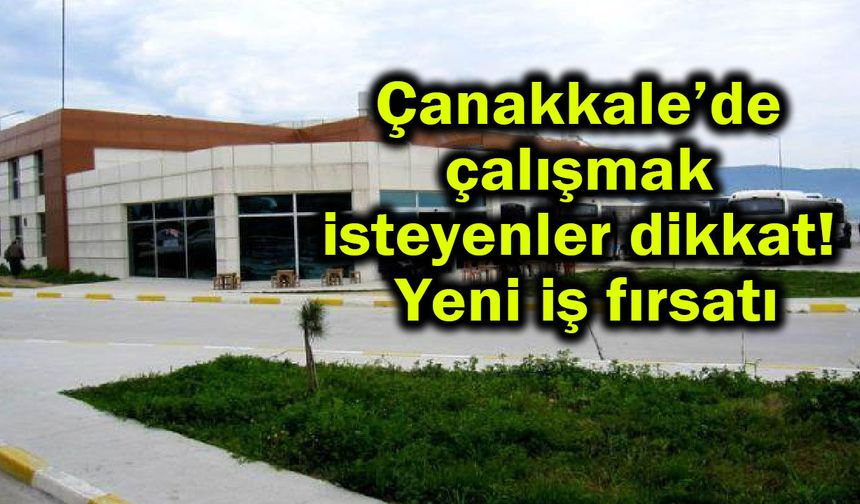 Çanakkale’de çalışmak isteyenler dikkat! Yeni iş fırsatı