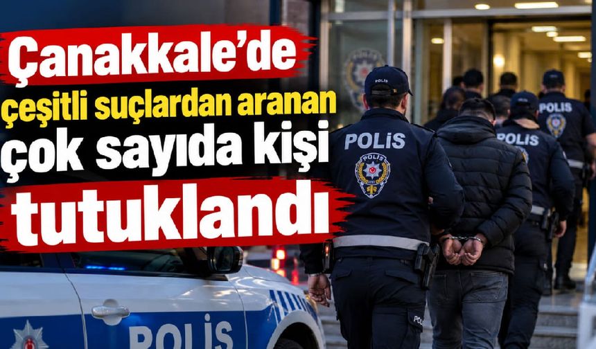 Çanakkale'de çok sayıda kişi tutuklandı