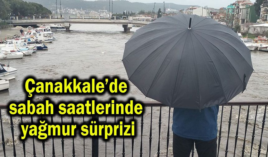 Çanakkale’de sabah saatlerinde yağmur sürprizi