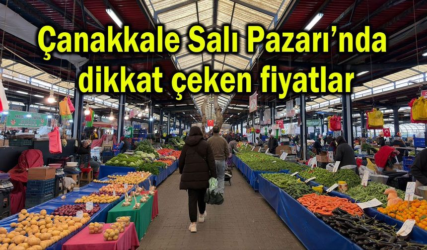 Çanakkale Salı Pazarı’nda dikkat çeken fiyatlar