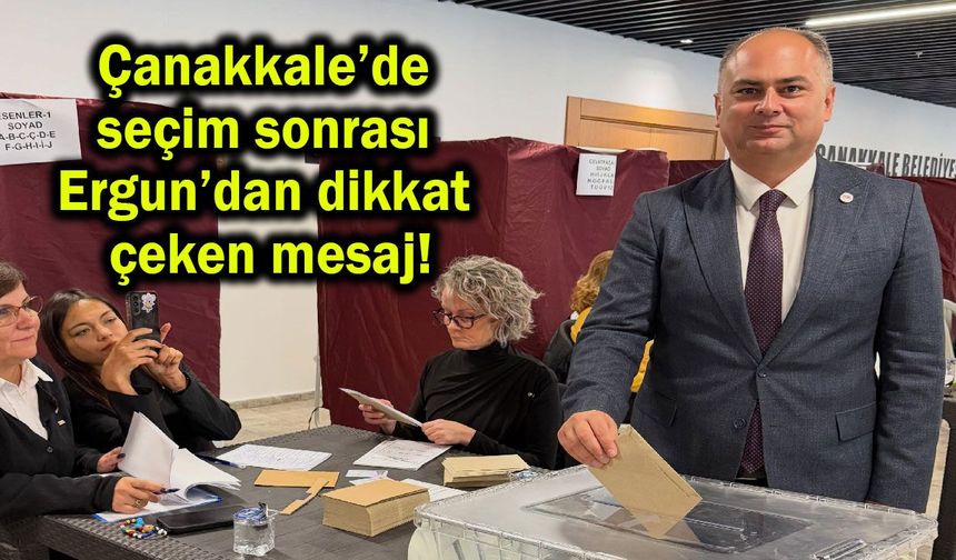 Çanakkale’de seçim sonrası Ergun’dan dikkat çeken mesaj!