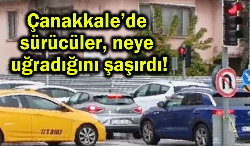 Çanakkale’de sürücüler neye uğradığını şaşırdı!
