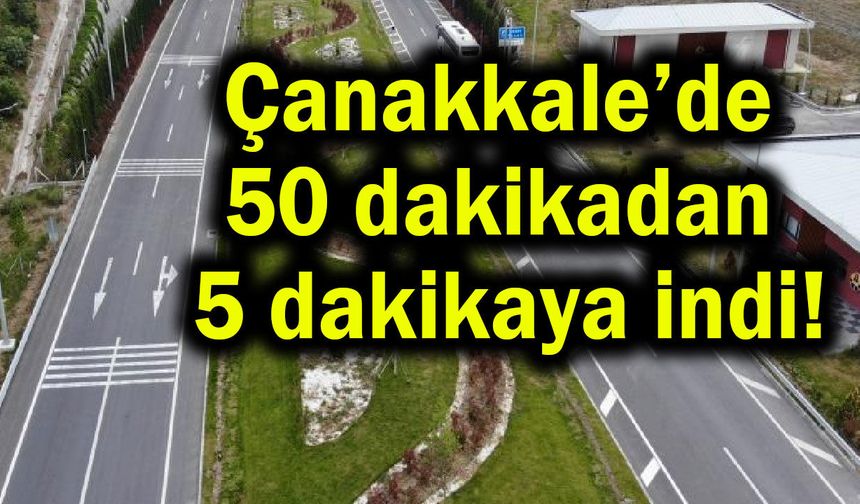 Çanakkale’de 50 dakikadan 5 dakikaya indi!
