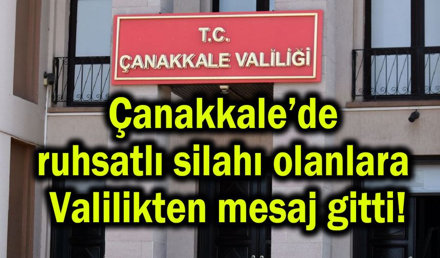 Çanakkale’de ruhsatlı silahı olanlara Valilikten mesaj!