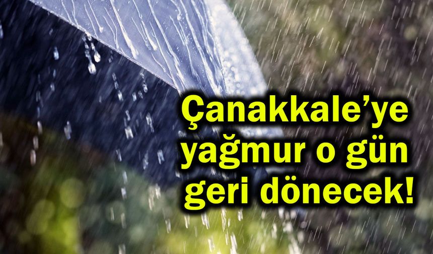 Çanakkale’ye yağmur o gün geri dönecek!