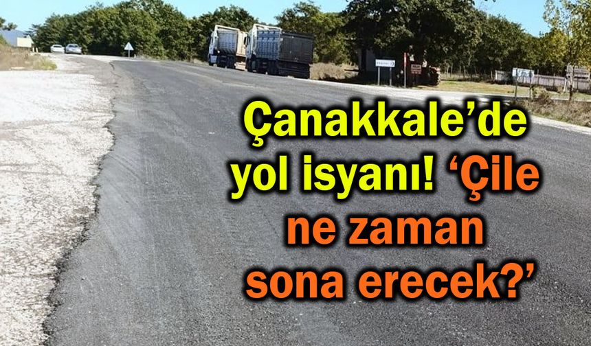 Çanakkale’de yol isyanı! 'Çile ne zaman sona erecek?’
