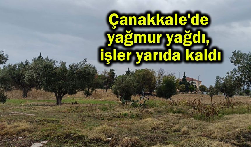 Çanakkale'de yağmur yağdı, işler yarıda kaldı