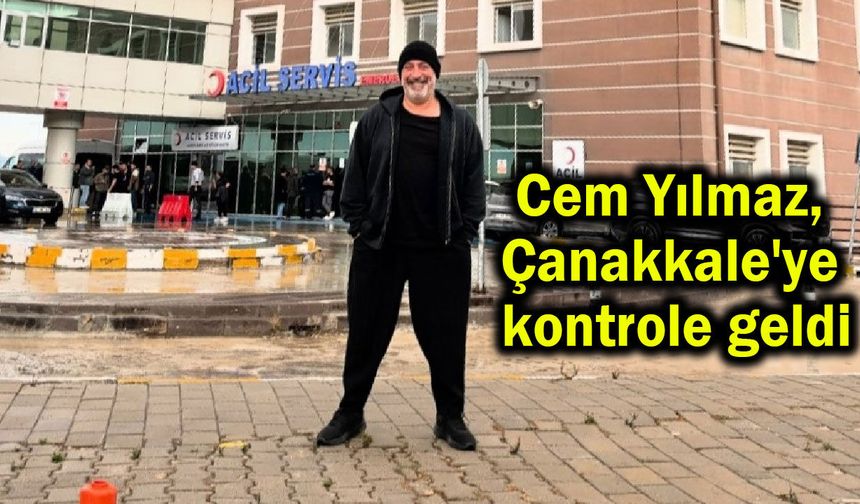 Cem Yılmaz, Çanakkale'ye kontrole geldi
