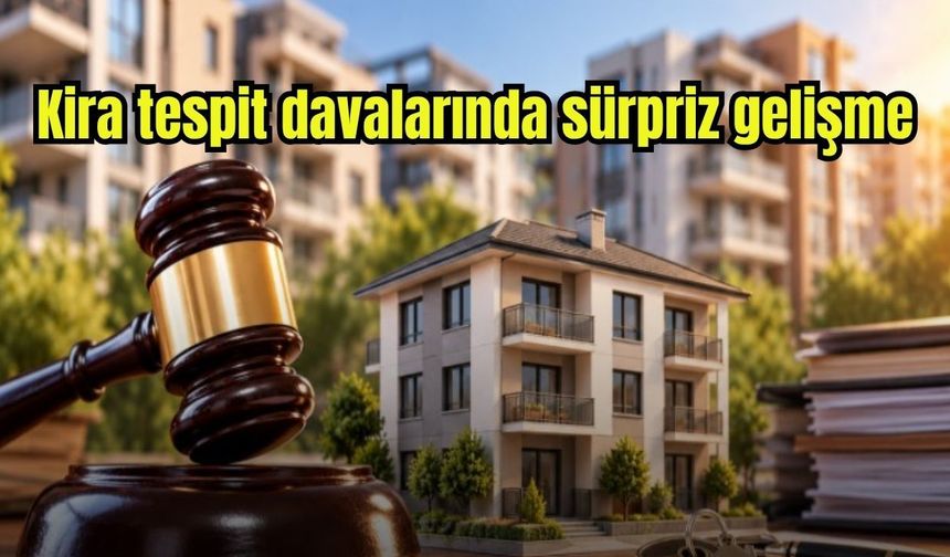 Kira tespit davalarında sürpriz gelişme