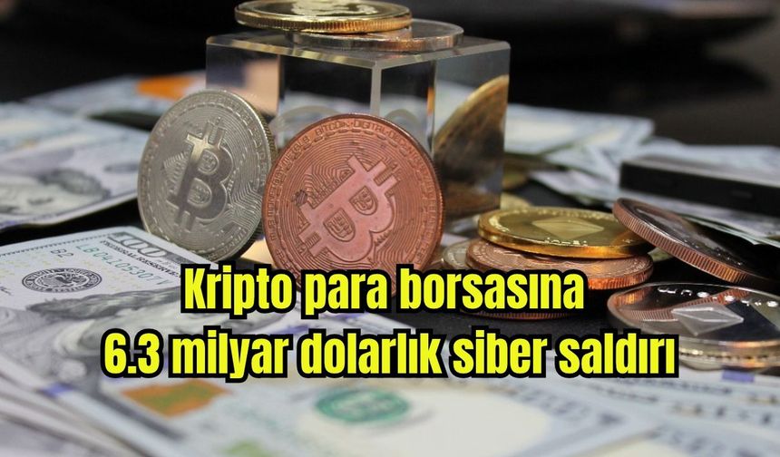 Kripto para borsasına 6.3 milyar dolarlık siber saldırı