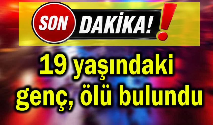 19 yaşındaki genç ölü bulundu!...