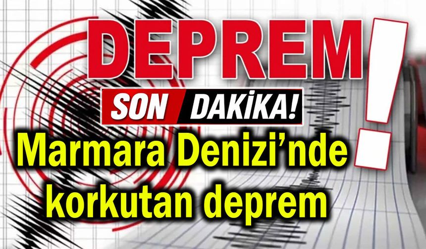 Marmara Denizi’nde korkutan deprem
