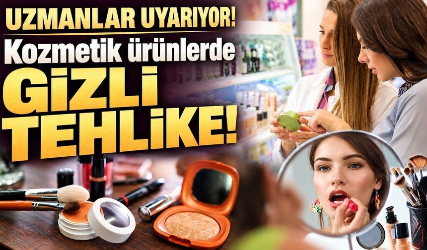 Uzmanlar uyarıyor! Kozmetik ürünlerde gizli tehlike (Video)