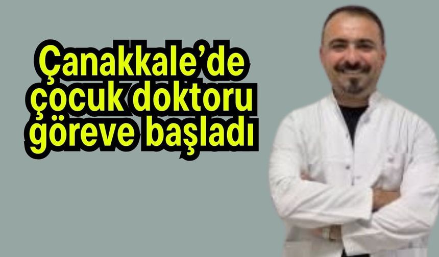 Çanakkale’de çocuk doktoru göreve başladı