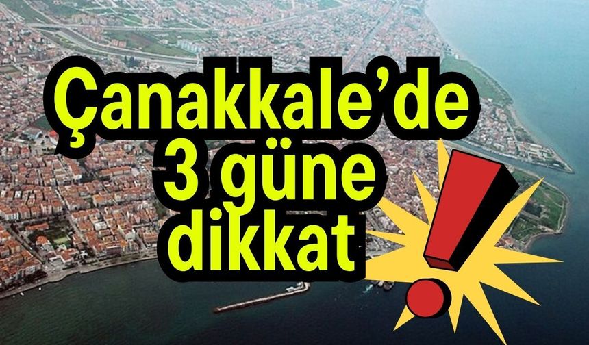 Çanakkale’de 3 güne dikkat!