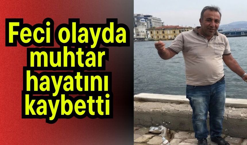 Feci olayda muhtar hayatını kaybetti