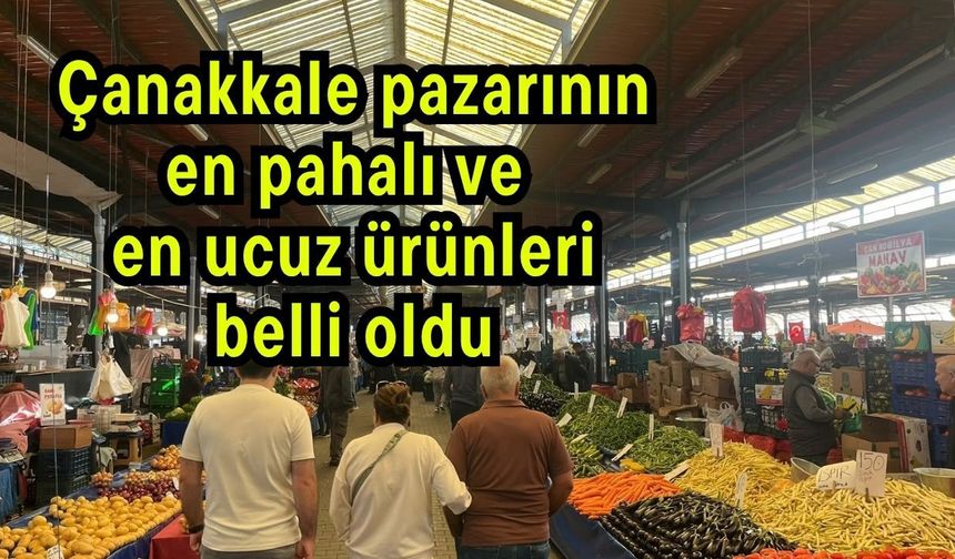 Çanakkale pazarının en pahalı ve en ucuz ürünleri belli oldu