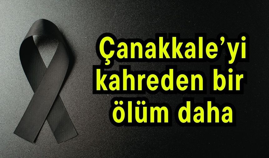 Çanakkale’yi kahreden bir ölüm daha