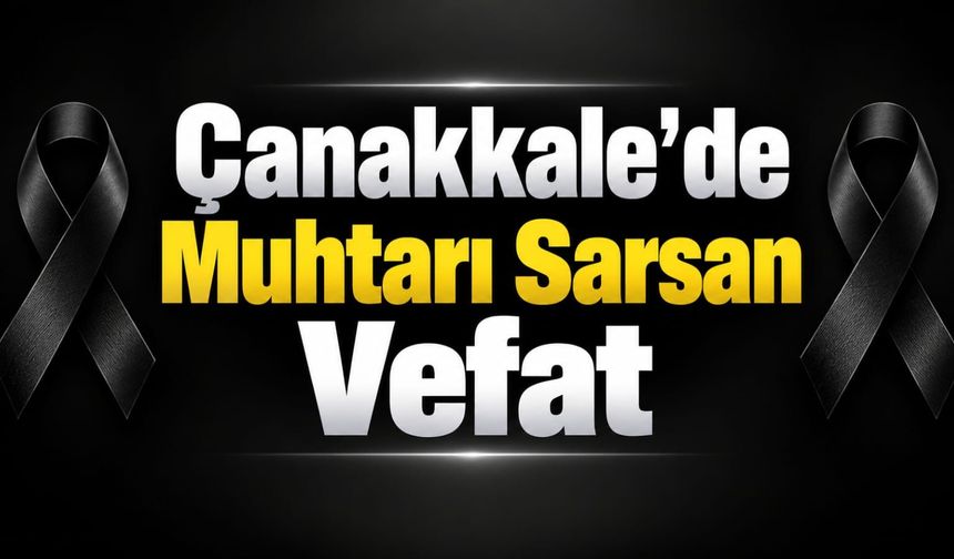 Çanakkale’de Muhtarı Sarsan Vefat